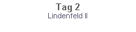 Textfeld: Tag 2Lindenfeld II