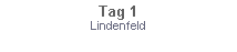 Textfeld: Tag 1Lindenfeld